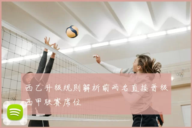 西乙升级规则解析前两名直接晋级西甲联赛席位