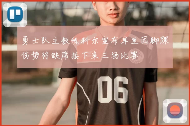 勇士队主教练科尔宣布库里因脚踝伤势将缺席接下来三场比赛