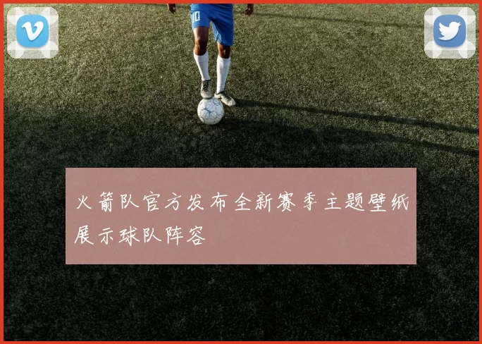 火箭队官方发布全新赛季主题壁纸展示球队阵容